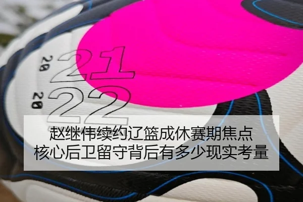 赵继伟续约辽篮成休赛期焦点 核心后卫留守背后有多少现实考量